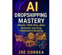 AI Dropshipping Mastery (Shopify, TikTok Shop, eBay): Automate Sourcing, Fulfillment & Marketing: 5
