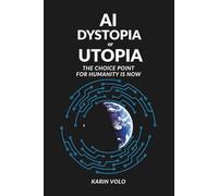 AI Dystopia or Utopia: The Choice Point For Humanity Is Now