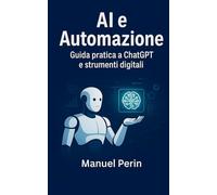 AI e Automazione: Guida pratica a ChatGPT e strumenti digitali