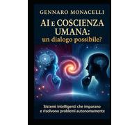AI e Coscienza Umana: un dialogo possibile?: Sistemi Intelligenti che imparano e risolvono problemi autonomamente