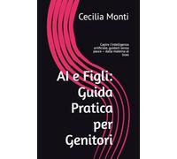 AI e Figli: Guida Pratica per Genitori: Capire l'intelligenza artificiale, guidarli senza paura - dalla materna al liceo: 6