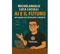 AI e il Futuro - Un Viaggio tra Tecnologia e Umanità