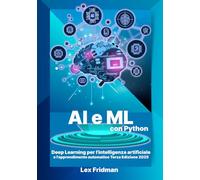 AI e ML con Python: Deep Learning per l'intelligenza artificiale e l'apprendimento automatico Terza Edizione 2025: Il modo giusto per imparare l'intelligenza artificiale in Python per principianti