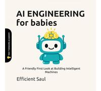 AI Engineering for Babies (Tiny Thinkers Academy): A Friendly First Look at Building Intelligent Machines