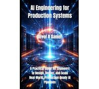 AI Engineering for Production Systems: A Practical Guide for Engineers to Design, Deploy, and Scale Real-World, Production-Ready AI Pipelines