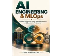 AI ENGINEERING & MLOps: Building Production-Ready Machine Learning and Generative AI Systems