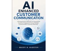 AI Enhanced Customer Communication: Learning Practical Methods for Personalized Customer Engagement Across Multiple Communication Channels Effectively