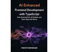 AI-Enhanced Frontend Development with TypeScript: Auto-Generated UIs, AI Chatbots, and Smart Apps with Next.js.