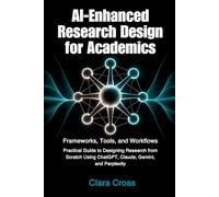AI-Enhanced Research Design for Academics: Frameworks, Tools, and Workflows: 8