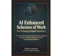 AI Enhanced Schemes of Work For Primary School Teachers: Practical, classroom ready frameworks for designing dynamic, adaptive, and ethical schemes using artificial intelligence