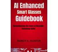 AI Enhanced Smart Glasses Guidebook: Revolutionising the Future of Wearable Technology Guide