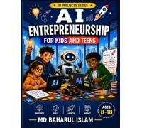 AI Entrepreneurship for Kids and Teens: Create Smart AI Ideas, Build Startups, and Shape the Future