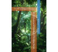 AI Environmental Protection: How Artificial Intelligence Supports Environmental Governance, Climate Mitigation, Biodiversity Monitoring, Pollution Compliance, and Policy Decisions