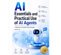 AI Essentials and Practical Use of AI Agents: A Beginner-Friendly Practical Guide
