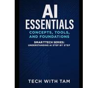 AI Essentials: Concepts, Tools, and Foundations: Understand AI, Machine Learning & Tools Shaping the future