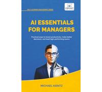 AI Essentials for Managers: Practical Ways to Boost Productivity, Make Better Decisions, and Lead High-Performing Teams