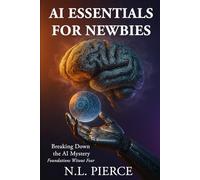 AI Essentials For Newbies: Breaking Down the AI Mystery - Foundations Without Fear