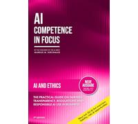 AI Ethics: Bias, Deepfakes, and the Moral Boundaries of Artificial Intelligence: The Practical Guide on Fairness, Transparency, Regulations and Responsible AI Use in Business