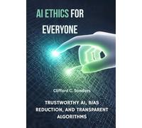 AI Ethics for Everyone: Trustworthy AI, Bias Reduction, and Transparent Algorithms