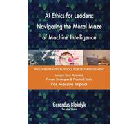 AI Ethics for Leaders: Navigating the Moral Maze of Machine Intelligence