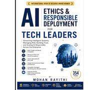 AI Ethics & Responsible Deployment for Tech Leaders: Governing Intelligent Systems, Managing Risk, Building Trust, and Scaling AI Responsibly Across the Enterprise