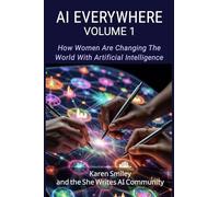 AI Everywhere, Volume 1: How Women Are Changing The World With Artificial Intelligence