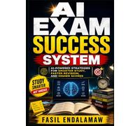 AI EXAM SUCCESS SYSTEM: AI-Powered Strategies for Smarter Study, Faster Revision, and Higher Scores