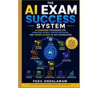 AI EXAM SUCCESS SYSTEM: AI-Powered Strategies for Smarter Study, Faster Revision, and Higher Scores