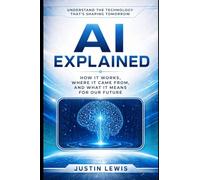 AI Explained: How It Works, Where It Came From, and What It Means for Our Future