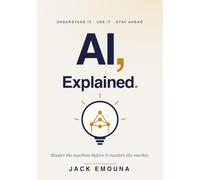 AI, Explained: The Plain-English Guide to Artificial Intelligence, ChatGPT, and Prompts That Actually Work (for Busy Professionals Who Refuse to Fall Behind)