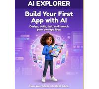 AI Explorer Book 3: Build Your First App with AI: Build AI literacy, coding logic, creative thinking, and entrepreneurial confidence - designed for kids 8-14.