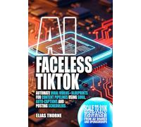 AI Faceless TikTok: Automate Viral Short Videos - Blueprints for Content Pipelines Using Sora, Auto-Captions, and Posting Schedulers: Scale to $10K ... Income from Ad Shares and Sponsorships