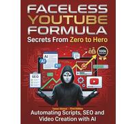 AI Faceless YouTube Secrets Formula: YouTube Secrets From Zero to Hero: Automating Scripts SEO and Video Creation with AI Faceless Youtube Secrets