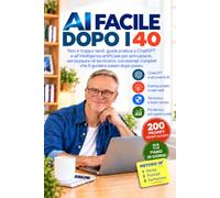 AI FACILE DOPO I 40: Non è troppo tardi: guida pratica a ChatGPT e all’intelligenza artificiale per principianti, senza paura né tecnicismi, con esempi completi che ti guidano passo dopo passo.