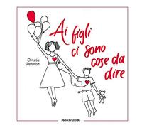 Ai figli ci sono cose da dire. Ediz. illustrata