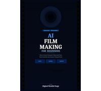 AI FILM MAKING FOR BEGINNERS: How to Create Cinematic Videos and Turn Your Creativity into Income Using AI Tools
