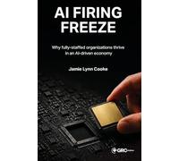 AI Firing Freeze: Why fully-staffed organizations thrive in an AI-driven economy