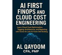 AI First FinOps and Cloud Cost Engineering: Learn Cloud Cost Optimization, Tagging, Architecture, and Reporting with Hands-On Labs for Faster Skill Building.