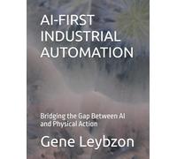 AI-FIRST INDUSTRIAL AUTOMATION: Bridging the Gap Between AI and Physical Action