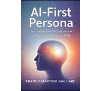 AI-First Persona: Por qué las mentes curiosas no serán reemplazadas por la IA