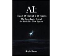 AI: Flash Without a Witness: The Deep Logic Behind the Birth of a New Species