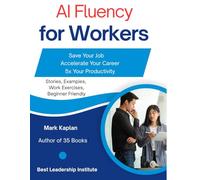 AI Fluency for Workers: Save Your Job, Accelerate Your Career, 5x Your Productivity