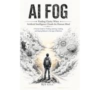 AI Fog: Finding Clarity When Artificial Intelligence Clouds the Human Mind