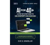 AI FOR 40+: A STEP-BY-STEP HOW-TO USE CHATGPT FOR EVERYONE
