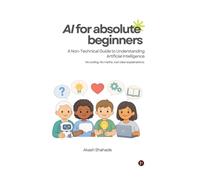 AI for Absolute Beginners: A Non-Technical Guide to Understanding Artificial Intelligence