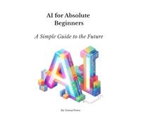 AI for Absolute Beginners: A Simple Guide to the Future