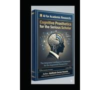 AI for Academic Research: Cognitive Prosthetics for the Serious Scholar: The Integrated Intelligence Framework for the Augmented Researcher