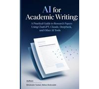 AI for Academic Writing: A Practical Guide to Research Papers Using ChatGPT, Claude, DeepS nd Other AI Tools