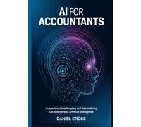 AI for Accountants: A Practical Guide to Automating Bookkeeping, Streamlining Tax Season, and Growing Your Accounting Practice with Artificial Intelligence