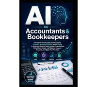AI for Accountants & Bookkeepers: A Practical Step-by-Step Guide to Using ChatGPT, and AI Tools to Automate Routine Tasks, Research, Analyze Financial Data, Write Client Emails & Grow Your Practice